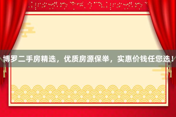 博罗二手房精选，优质房源保举，实惠价钱任您选！