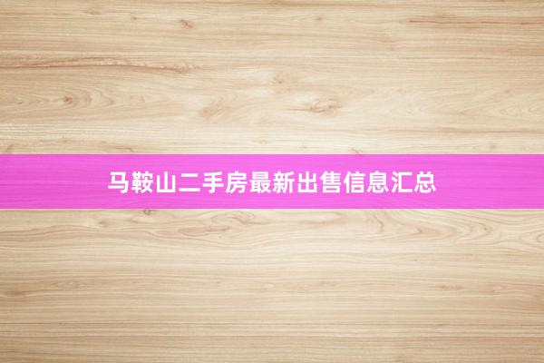 马鞍山二手房最新出售信息汇总